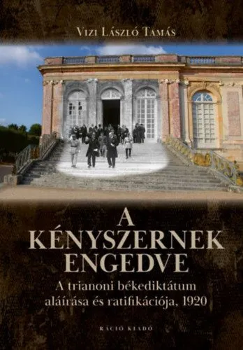 A kényszernek engedve - A trianoni békediktátum aláírása és ratifikációja, 1920 Nézd meg most