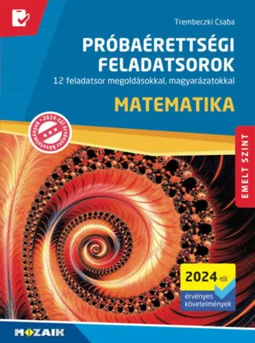 Matematika próbaérettségi feladatsorok - Emelt szint (2024-től érvényes követelmények) - 12 feladatsor megoldásokkal, magyarázatokkal Végkiárusítás