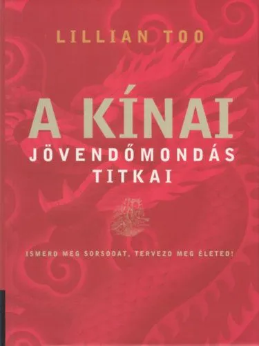A kínai jövendőmondás titkai - Ismerd meg sorsodat, tervezd megéleted! Prémium