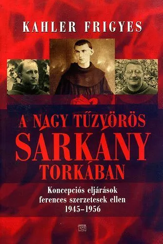 Gyors szállítás A nagy tűzvörös sárkány torkában - Koncepciós eljárások ferences szerzetesek ellen 1945-1956