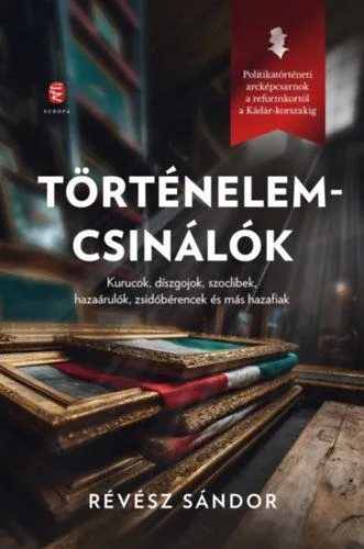 Történelemcsinálók - Kurucok, díszgojok, szoclibek, hazaárulók, zsidóbérencek és más hazafiak Vásárlói kedvenc