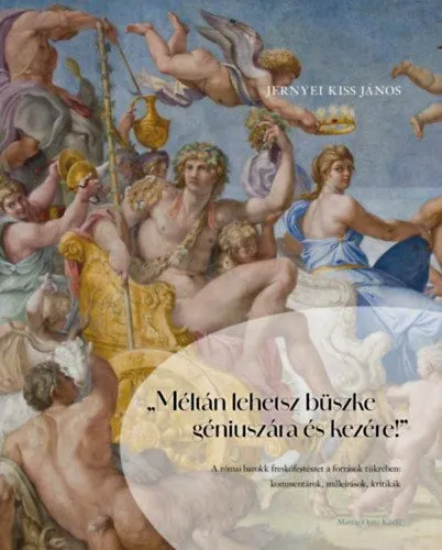 "Méltán lehetsz büszke géniuszára és kezére!" - A római barokk freskófestészet a források tükrében: kommentárok, műleírások, kritikák Vedd meg online