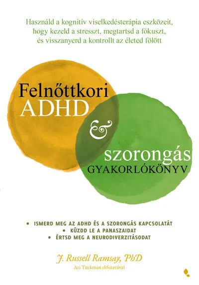 Különleges ajánlat Felnőttkori ADHD+szorongás gyakorlókönyv - Használd a kognitív viselkedésterápia eszközeit, hogy kezeld a stresszt, megtartsd a